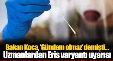 Bakan Koca, 'Gündem olmaz' demişti... Uzmanlardan Eris varyantı uyarısı