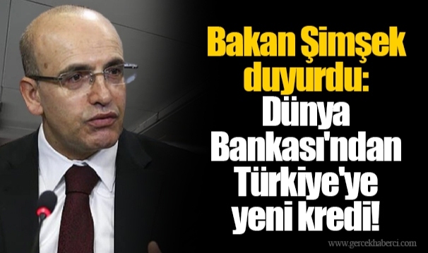 Bakan Şimşek duyurdu: Dünya Bankası'ndan Türkiye'ye yeni kredi!