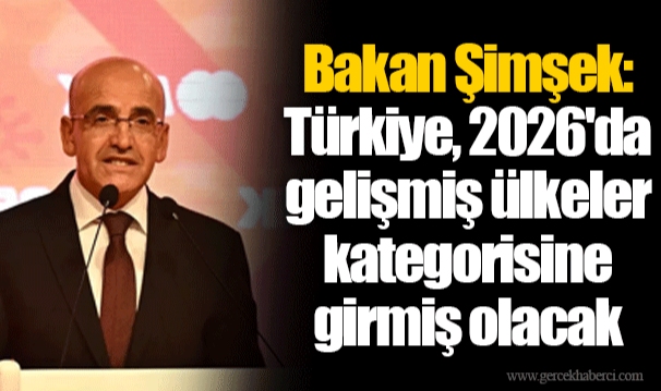 Bakan Şimşek: Türkiye, 2026'da gelişmiş ülkeler kategorisine girmiş olacak