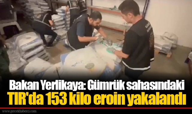 Bakan Yerlikaya: Gümrük sahasındaki TIR'da 153 kilo eroin yakalandı