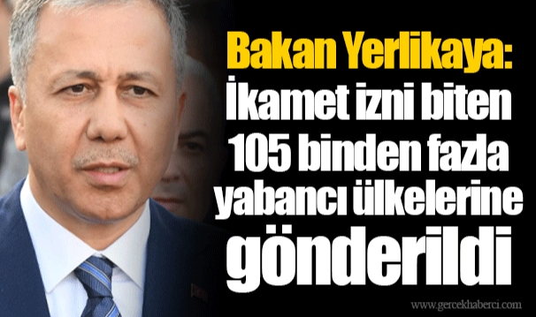 Bakan Yerlikaya: İkamet izni biten 105 binden fazla yabancı ülkelerine gönderildi