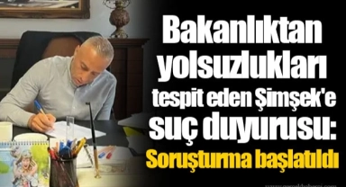 Bakanlıktan yolsuzlukları tespit eden Şimşek'e suç duyurusu: Soruşturma başlatıldı