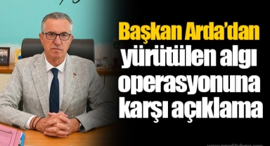 Başkan Arda’dan yürütülen algı operasyonuna karşı açıklama