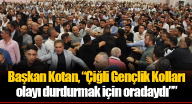 Başkan Kotan, “Çiğli Gençlik Kolları olayı durdurmak için oradaydı””