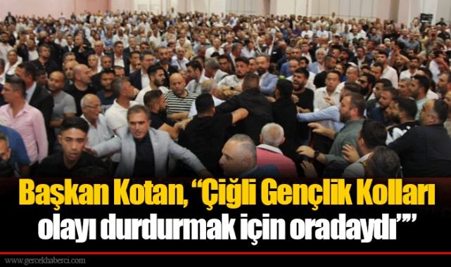 Başkan Kotan, “Çiğli Gençlik Kolları olayı durdurmak için oradaydı””