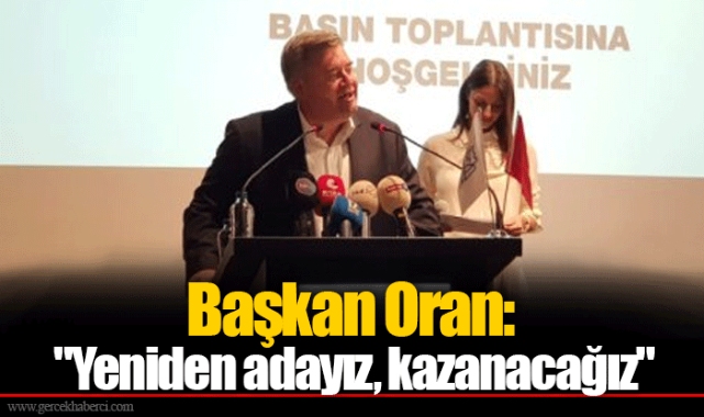 Başkan Oran: "Yeniden adayız, kazanacağız"