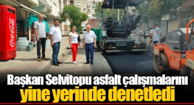 Başkan Selvitopu asfalt çalışmalarını yine yerinde denetledi