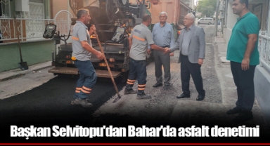 Başkan Selvitopu'dan Bahar'da asfalt denetimi