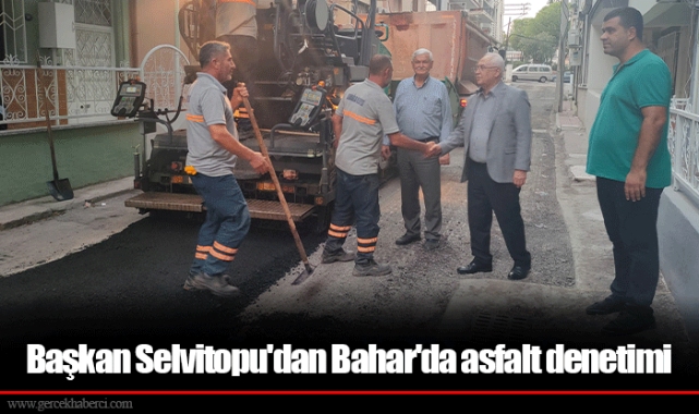 Başkan Selvitopu'dan Bahar'da asfalt denetimi
