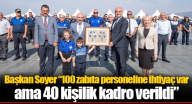 Başkan Soyer “100 zabıta personeline ihtiyaç var ama 40 kişilik kadro verildi”