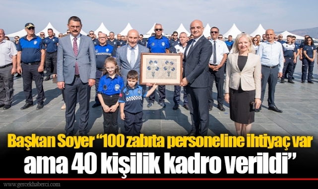Başkan Soyer “100 zabıta personeline ihtiyaç var ama 40 kişilik kadro verildi”