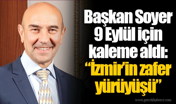 Başkan Soyer 9 Eylül için kaleme aldı: “İzmir’in zafer yürüyüşü”