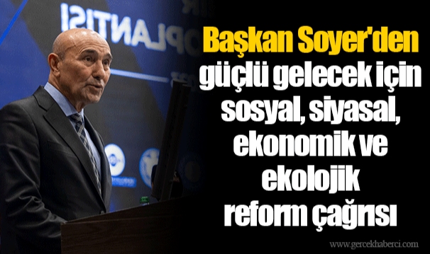 Başkan Soyer'den güçlü gelecek için sosyal, siyasal, ekonomik ve ekolojik reform çağrısı