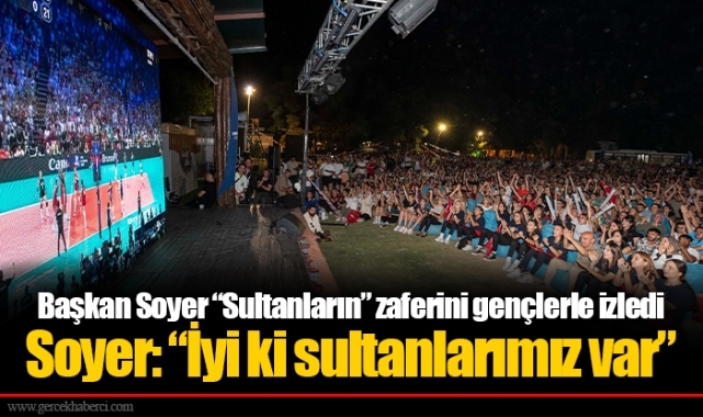 Başkan Soyer “Sultanların” zaferini gençlerle izledi