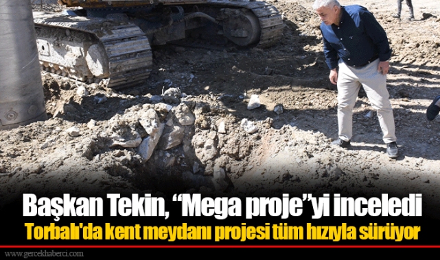 Başkan Tekin, “Mega proje”yi inceledi