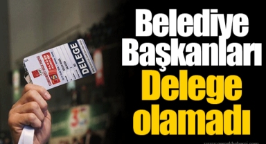 Belediye Başkanları Delege olamadı