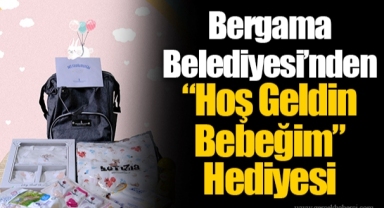 Bergama Belediyesi’nden “Hoş Geldin Bebeğim” Hediyesi