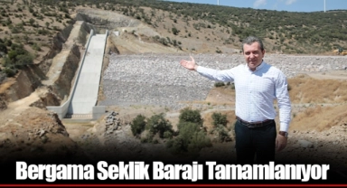 Bergama Seklik Barajı Tamamlanıyor