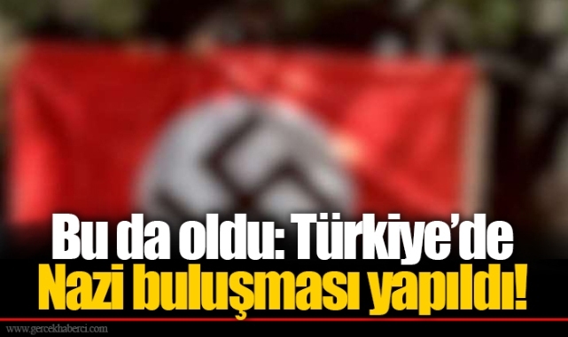 Bu da oldu: Türkiye’de Nazi buluşması yapıldı!