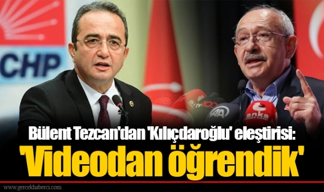 Bülent Tezcan'dan 'Kılıçdaroğlu' eleştirisi: 'Videodan öğrendik'