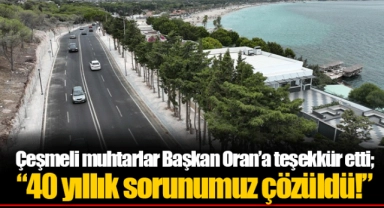 Çeşmeli muhtarlar Başkan Oran’a teşekkür etti;  “40 yıllık sorunumuz çözüldü!”
