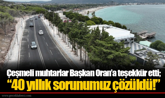 Çeşmeli muhtarlar Başkan Oran’a teşekkür etti;  “40 yıllık sorunumuz çözüldü!”