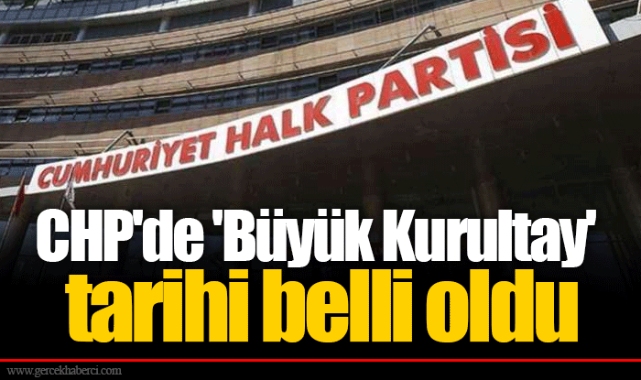 CHP'de 'Büyük Kurultay' tarihi belli oldu