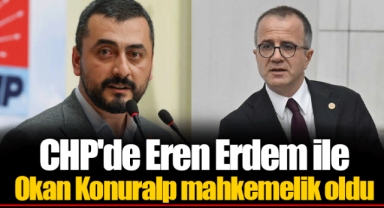 CHP'de Eren Erdem ile Okan Konuralp mahkemelik oldu