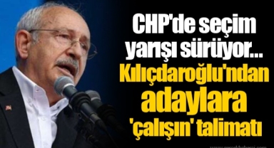 CHP'de seçim yarışı sürüyor... Kılıçdaroğlu'ndan adaylara  'çalışın' talimatı