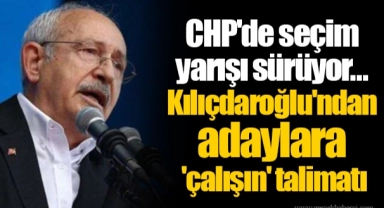 CHP'de seçim yarışı sürüyor... Kılıçdaroğlu'ndan adaylara  'çalışın' talimatı