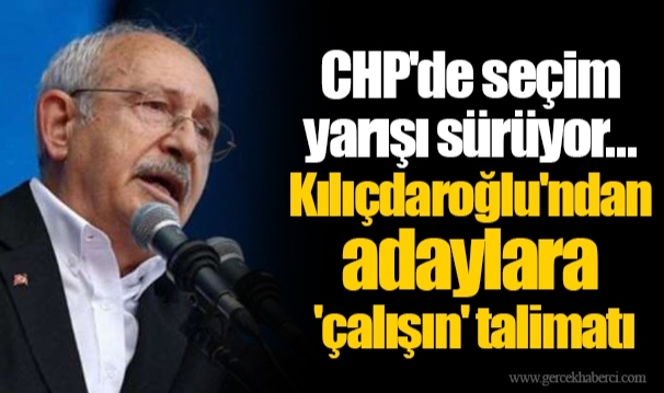 CHP'de seçim yarışı sürüyor... Kılıçdaroğlu'ndan adaylara  'çalışın' talimatı