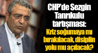 CHP’de Sezgin Tanrıkulu tartışması: Kriz soğumaya mı bırakılacak, disiplin yolu mu açılacak?