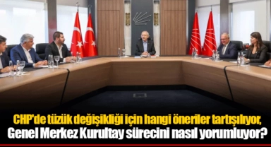 CHP'de tüzük değişikliği için hangi öneriler tartışılıyor, Genel Merkez Kurultay sürecini nasıl yorumluyor?