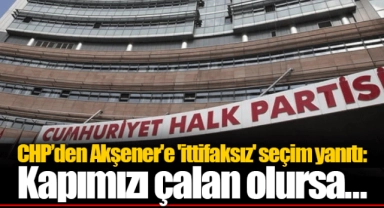 CHP’den Akşener'e 'ittifaksız' seçim yanıtı: Kapımızı çalan olursa...