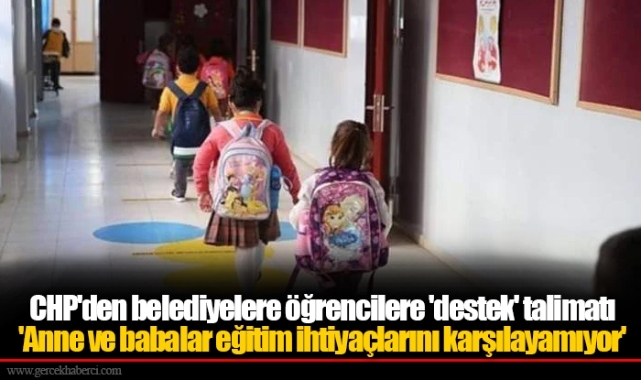 CHP'den belediyelere öğrencilere 'destek' talimatı: 'Anne ve babalar eğitim ihtiyaçlarını karşılayamıyor'