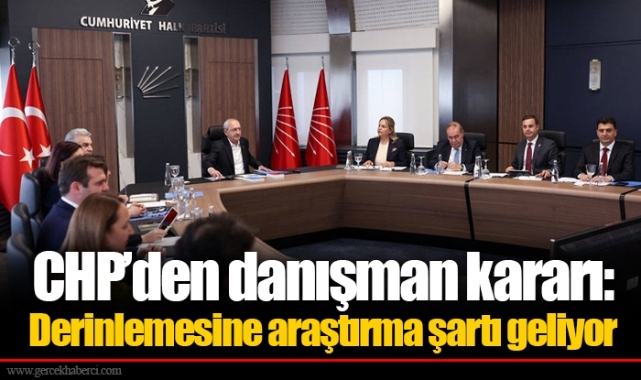 CHP’den danışman kararı: Derinlemesine araştırma şartı geliyor
