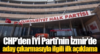 CHP'den İYİ Parti'nin İzmir'de aday çıkarmasıyla ilgili ilk açıklama