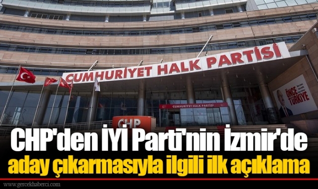 CHP'den İYİ Parti'nin İzmir'de aday çıkarmasıyla ilgili ilk açıklama