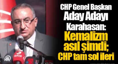 CHP Genel Başkan Aday Adayı Karahasan: Kemalizm asıl şimdi; CHP tam sol ileri