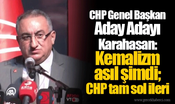 CHP Genel Başkan Aday Adayı Karahasan: Kemalizm asıl şimdi; CHP tam sol ileri