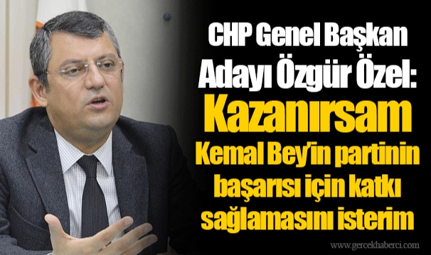 CHP Genel Başkan Adayı Özgür Özel: Kazanırsam Kemal Bey’in partinin başarısı için katkı sağlamasını isterim