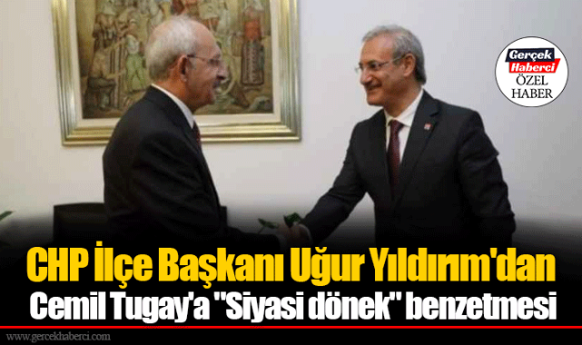 CHP İlçe Başkanı Uğur Yıldırım'dan Cemil Tugay'a "Siyasi dönek" benzetmesi