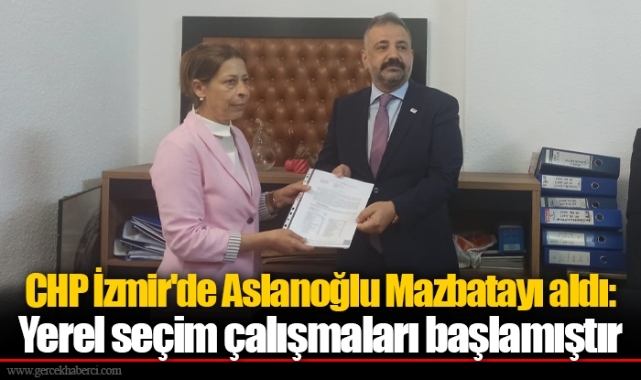 CHP İzmir'de Aslanoğlu Mazbatayı aldı: Yerel seçim çalışmaları başlamıştır 