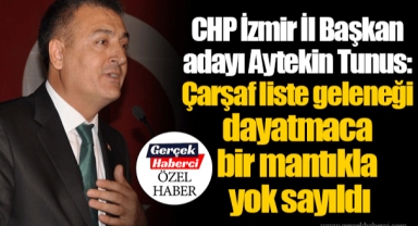 CHP İzmir İl Başkan adayı Aytekin Tunus: Çarşaf liste geleneği dayatmaca bir mantıkla yok sayıldı