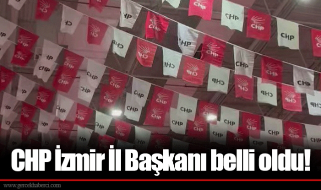 CHP İzmir İl Başkanı belli oldu!