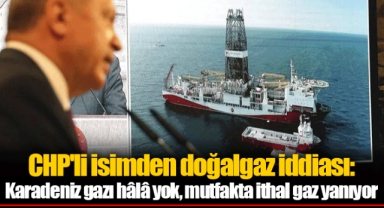 CHP'li isimden doğalgaz iddiası: Karadeniz gazı hâlâ yok, mutfakta ithal gaz yanıyor