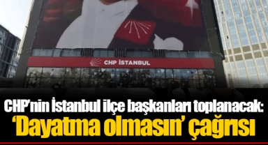 CHP’nin İstanbul ilçe başkanları toplanacak: ‘Dayatma olmasın’ çağrısı