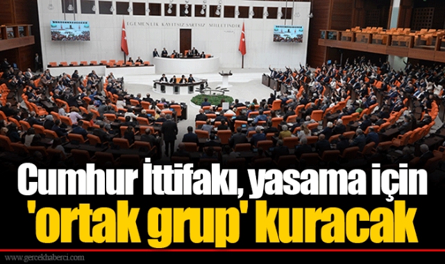 Cumhur İttifakı, yasama için 'ortak grup' kuracak