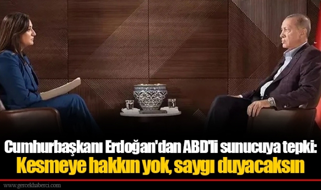 Cumhurbaşkanı Erdoğan'dan ABD'li sunucuya tepki: Kesmeye hakkın yok, saygı duyacaksın