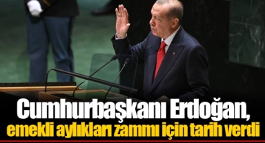 Cumhurbaşkanı Erdoğan, emekli aylıkları zammı için tarih verdi